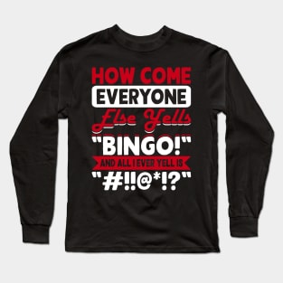 How Come Everyone Else Yells Bingo And All I Ever Yells Is "#!!@*!?" T shirt For Women Long Sleeve T-Shirt